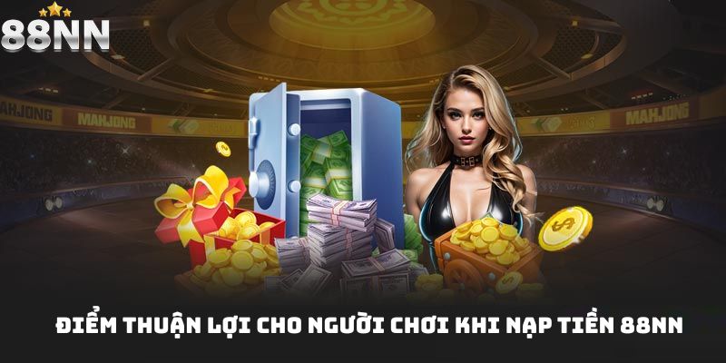 Điểm thuận lợi cho người chơi khi nạp tiền 88nn