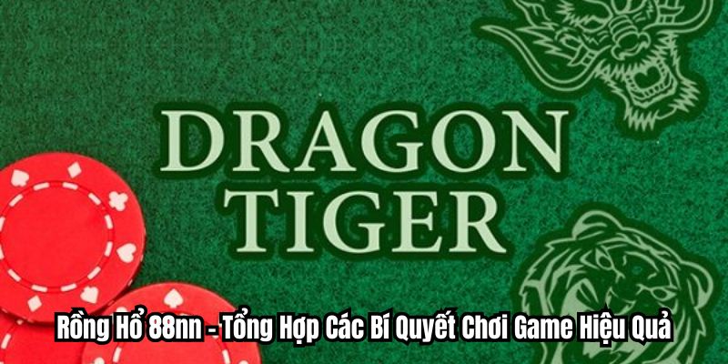 Rồng Hổ 88nn - Tổng Hợp Các Bí Quyết Chơi Game Hiệu Quả