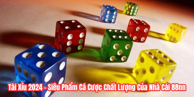 Tài Xỉu 2024 - Siêu Phẩm Cá Cược Chất Lượng Của Nhà Cái 88nn